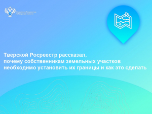 Тверской Росреестр рассказал, почему собственникам земельных участков необходимо установить их границы и как это сделать