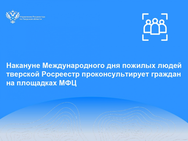 Накануне Международного дня пожилых людей тверской Росреестр проконсультирует граждан на площадках МФЦ