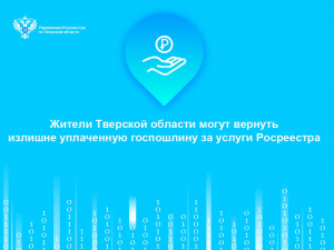 Жители Тверской области могут вернуть излишне уплаченную госпошлину за услуги Росреестра