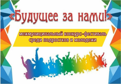 Межмуниципальный конкурс-фестиваль среди подростков и молодежи &laquo;Будущее за нами!&raquo;