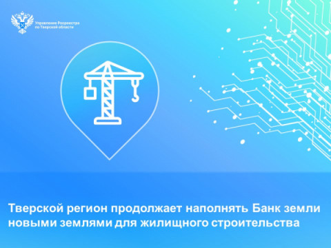 Тверской регион продолжает наполнять Банк земли новыми землями для жилищного строительства
